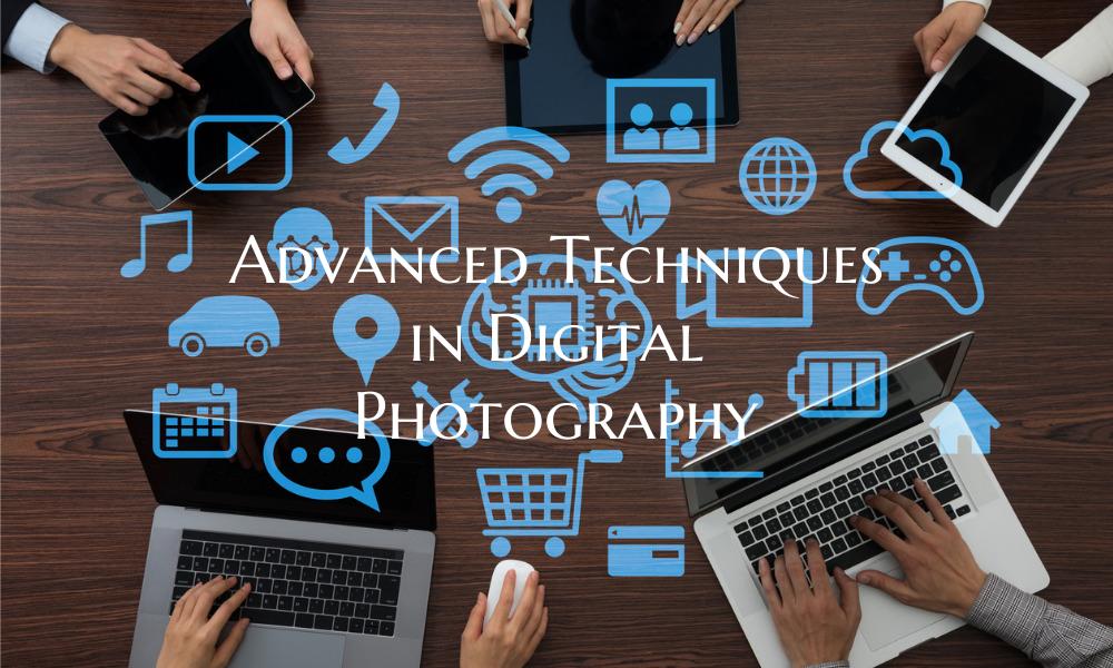 Advanced Techniques in Digital Photography